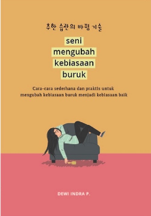 Seni Mengubah Kebiasaan Buruk : Cara - Cara Sederhana dan Praktis Untuk Mengubah Kebiasaan Buruk Menjadi Kebiasaan Baik