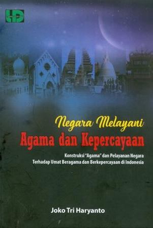 Negara Melayani Agama Dan Kepercayaan Konstruksi Agama Dan Pelayanan Negara Terhadap Umat Beragama Dan Berkepercayaan di Indonesia