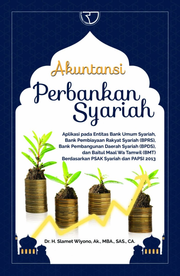 Akuntansi Perbankan Syariah: Apliaksi pada Entitas Bank Umum Syariah, Bank Pembiayaan Rakyat Syariah (BPRS), Bank Pembangunan Daerah Syariah (BPDS), dan Baitul Maal Wa Tamwil (BMT) Berdasarkan PSAK Syariah dan PAPSI 2013