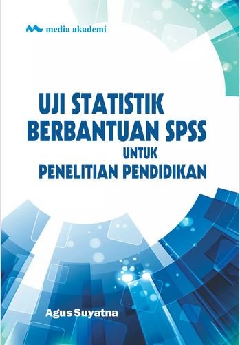 Uji Statistik Berbantuan SPSS untuk Penelitian Pendidikan