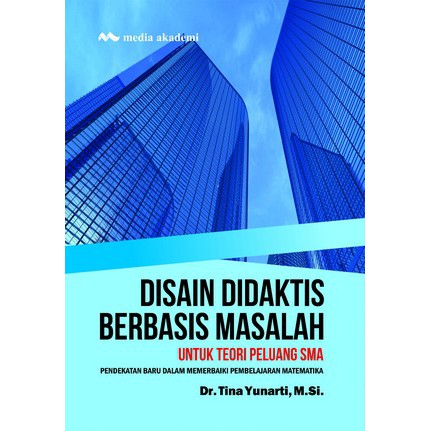 Disain Didaktis Berbasis Masalah; Untuk Teori Peluang SMA, Pendekatan Baru dalam Memerbaiki Pembelajaran Matematika