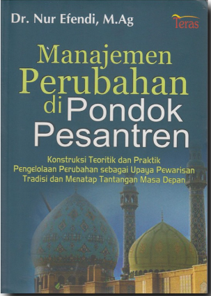 Manajemen Perubahan Di Pondok Pesantren : Konstruksi Teoritik dan Praktik Pengelolaan Perubahan sebagai Upaya Pewarisan Tradisi dan Menatap Tantangan Masa Depan