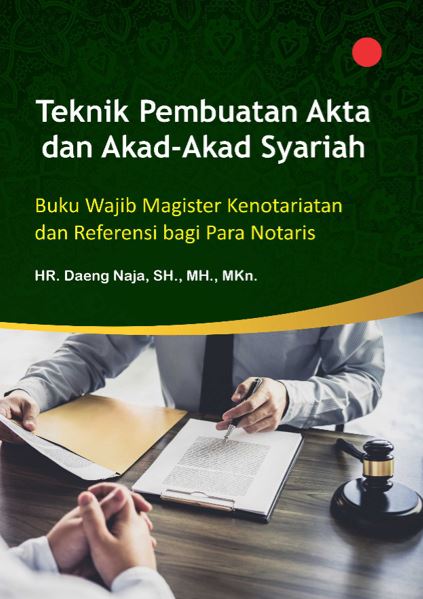 Teknik Pembuatan Akta dan Akad-Akad Syariah : Buku Wajib Magister Kenotariatan dan Referensi Bagi Para Notaris