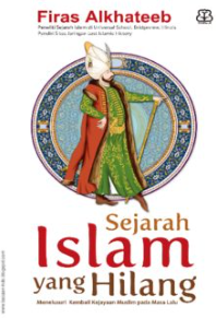 Sejarah Islam yang Hilang Menelusuri Kembali Kejayaan Muslim pada Masa Lalu