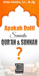 Apakah Dalil Semata Qur'an & Sunnah