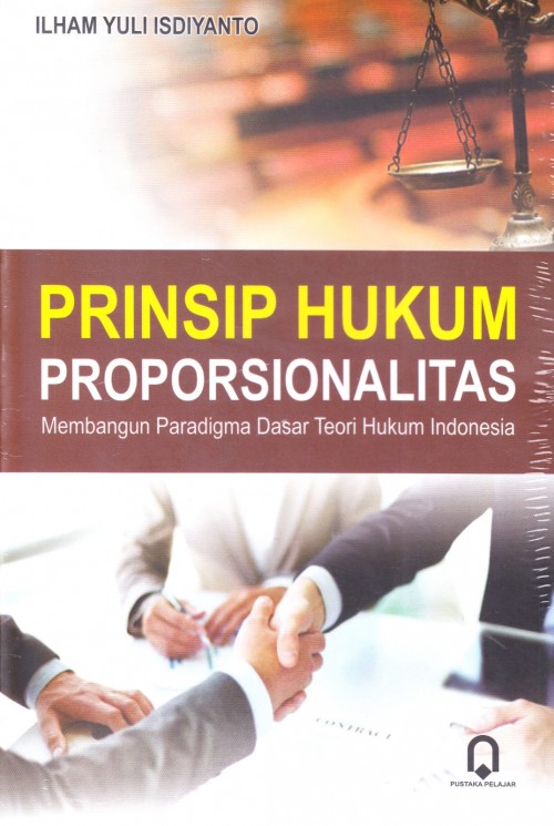 Prinsip Hukum Proporsionalitas : Membangun Paradigma Dasar Teori Hukum Indonesia