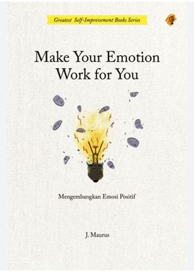 Make Your Emotion Work For You (Mengembangkan Emosi Positif)