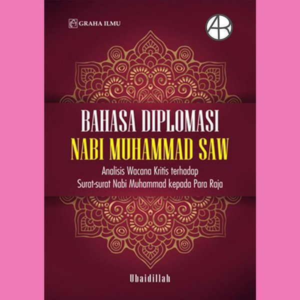 Bahasa Diplomasi Nabi Muhammad SAW; Analisis Wacana Kritis Terhadap Surat-surat Nabi Muhammad kepada Para Raja