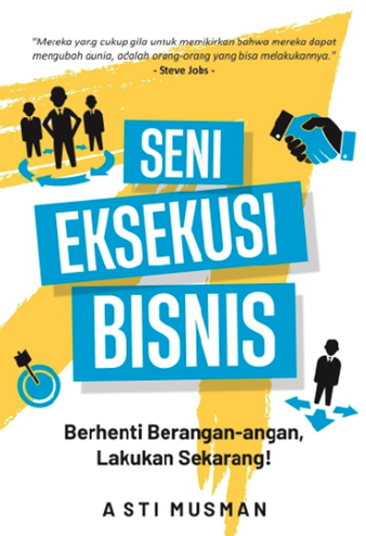 Seni Eksekusi Bisnis : Berhenti Berangan-Angan, Lakukan Sekarang!