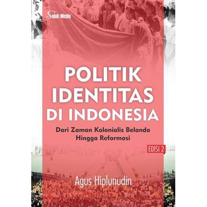 Politik Identitas di Indonesia Edisi 2; dari Zaman Kolonialis Belanda Hingga Reformasi