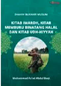 Shahih Bukhari Muslim; Kitab Imaroh, Kitab Memburu Binatang Halal dan Kitab Udh-Hiyyah