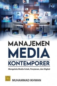 Manajemen Media Kontemporer Mengelola Media Cetak, Penyiaran, dan Digital