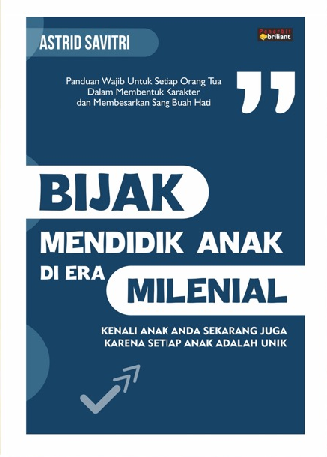 Bijak Mendidik Anak Di Era Milenial : Kenali Anak Anda Sekarang Juga Karena Setiap Anak adalah Unik