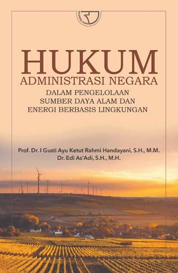 Hukum Administrasi Negara : Dalam Pengelolaan Sumber Daya Alam Dan Energi Berbasis Lingkungan