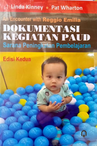 Dokumentasi Kegiatan PAUD : Sarana Peningkatan Pembelajaran = An Encounter with Reggio Emilia : Children and Adults in Transformation