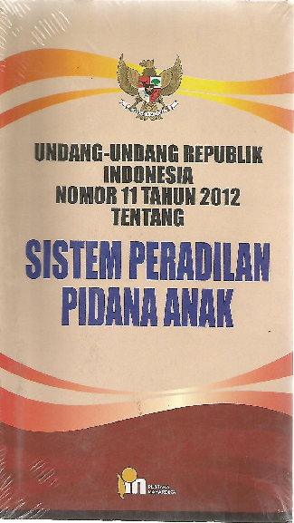 Undang-Undang Republik Indonesia Nomor 11 Tahun 2012 Tentang Sistem Peradilan Pidana Anak