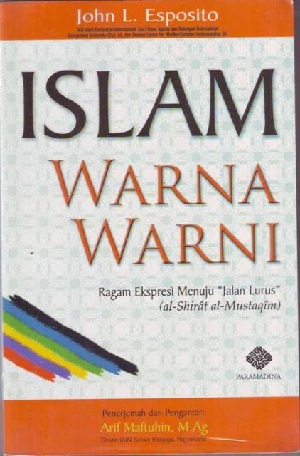 Islam: The Straight Path = Islam Warna-warni :  Ragam Ekspresi Menuju Jalan lurus