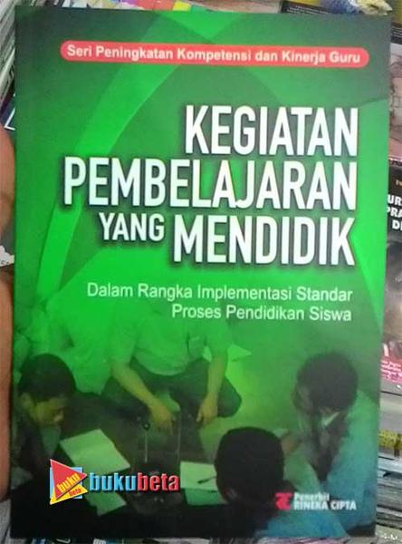 Kegiatan Pembelajaran yang Mendidik : Dalam Rangka Implementasi Standar Proses Pendidikan Siswa