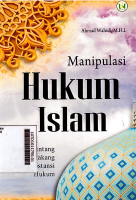 Manipulasi Hukum Islam: Kajian Tentang Latar Belakang dan Substansi Hukum