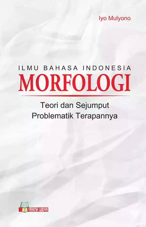 Ilmu Bahasa Indonesia Morfologi : Teori dan Sejumput Problematik Terapannya