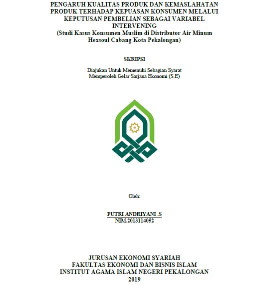 Pengaruh Kualitas Produk Dan Kemaslahatan Produk Terhadap Kepuasan Konsumen Melalui Keputusan Pembelian Sebagai Variabel Intervening (Studi Kasus Konsumen Muslim Di Distributor Air Minum Hexsoul Cabang Kota Pekalongan)