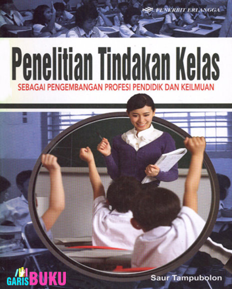 Penelitian dan Tindakan Kelas : untuk Pengembangan Profesi Pendidik dan Keilmuan