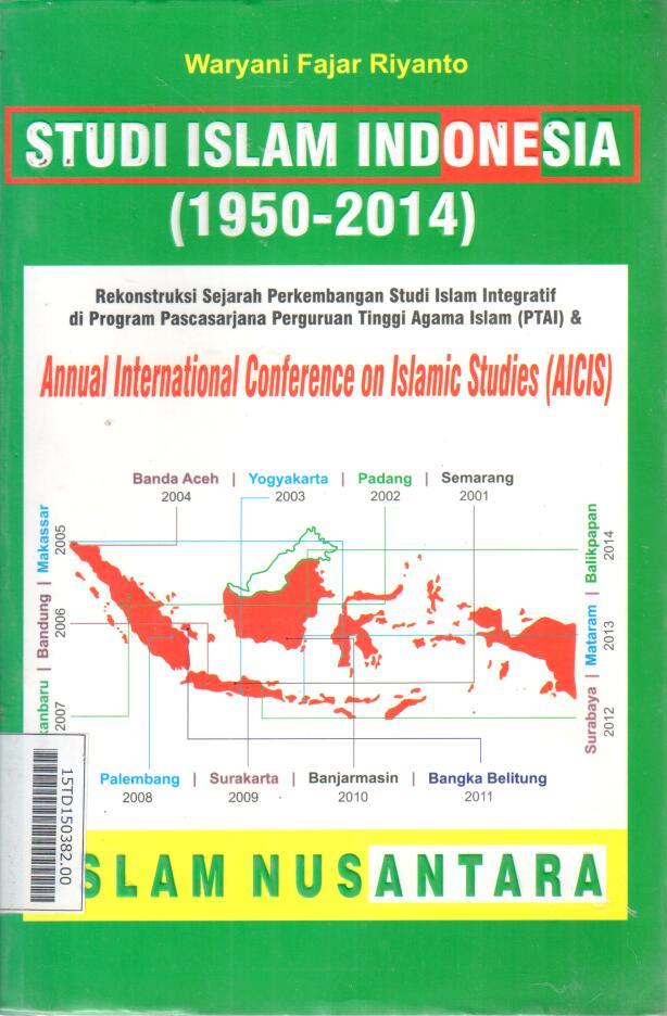 Studi Islam Indonesia (1950-2014) : Rekonstruksi Sejrah Perkembangan Studi Islam Integratif di Program Pascasarjana Perguruan Tinggi Agama Islam (PTAI) & Annual International Conference on Islamic Studies (AICIS)