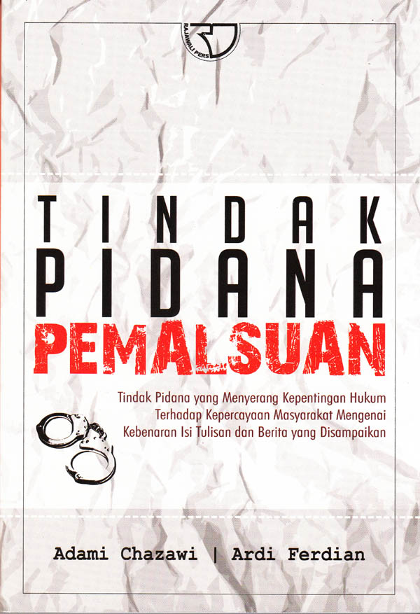 Tindak Pidana Pemalsuan : Tindak Pidana yang Menyerang Kepentingan Hukum terhadap Kepercayaan Masyarakat Mengenai Kebenaran Isi Tulisan dan Berita yang Disampaikan