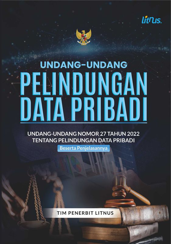 Undang-Undang Perlindungan Data Pribadi: Undang-Undang Nomor 27 Tahun 2022 Tentang Perlindungan Data Pribadi Beserta Penjelasannya