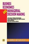 Business Economics and Managerial Decision Making : Aplikasi teori ekonomi dan pengambilan Keputusan Manajerial Dalam Dunia Bisnis