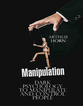 Manipulation: Dark Psychology to Manipulate and Control People