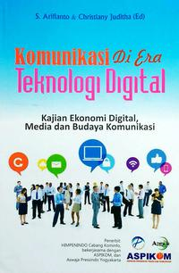 Komunikasi di Era Teknologi Digital: Kajian Ekonomi Digital, Media dan Budaya Komunikasi