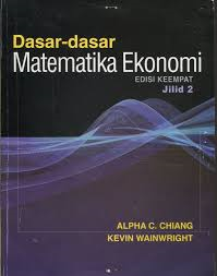 Fundamental Methods of Mathematical Economics = Dasar-Dasar Matematika Ekonomi Jilid II