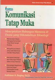 Face to Face Communication = Komunikasi Tatap Muka : Menciptakan Hubungan Manusia di Dunia yang Dikendalikan Teknologi