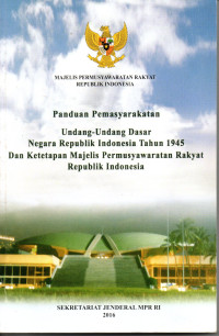 Panduan Pemasyarakatan Undang-Undang Dasar Negar Republik Indonesia Tahun 1945 dan Ketetapan Majelis Permusyawaratan Rakyat Republik Indonesia