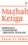 The Third Force, The Psychology of Abraham Maslow = Mazhab Ketiga : Psikologi Humanistik Abraham Muslow