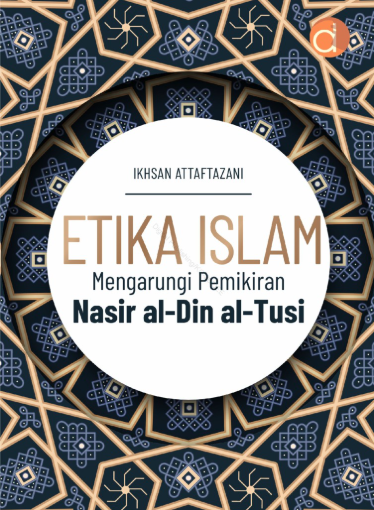 Etika Islam : Mengarungi Pemikiran Nasir Al-Din Al-Tusi dalam Karya The Nasirean Ethics