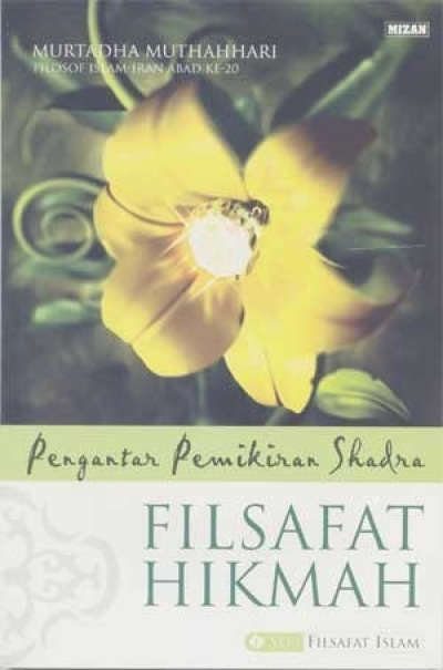 Fundamentals of Islamic Thought = Filsafat Hikmah : Pengantar Pemikiran Shadra