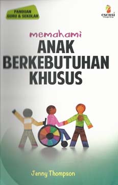 Memahami Anak Berkebutuhan Khusus : Panduan Guru dan Sekolah = Essensial Guide to Understanding Special Education Needs