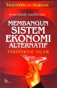 An-Nidlam Al-Iqtishadi filIslam = Membangun Sistem Ekonomi Alternatif Perspektif Islam