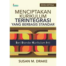 Menciptakan Kurikulum Terintegrasi yang Berbasis Standar : Creating Standard-Based Integrated Curriculum : The Common Core State Standard