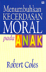 The Moral Intelligence of Children: How to Raise a Moral Child = Menumbuhkan Kecerdasan Moral pada Anak