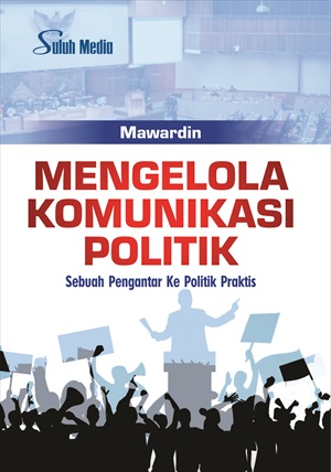 Image of Mengelola Komunikasi Politik; Sebuah Pengantar Ke Politik Praktis