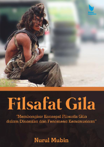 Image of Filsafat Gila : Membongkar Konsepsi Filosofis Gila Dalam Dinamika dan Fenomena Kemanusiaan