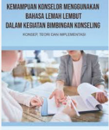 Image of Kemampuan Konselor Menggunakan Bahasa Lembut Dalam Kegiatan Bimbingan Konseling Konsep, Teori dan Implementasi
